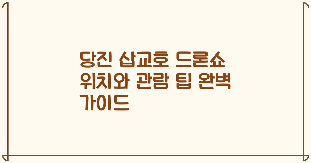 당진 삽교호 드론쇼 위치와 관람 팁 완벽 가이드