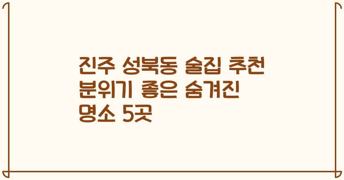 진주 성북동 술집 추천 분위기 좋은 숨겨진 명소 5곳