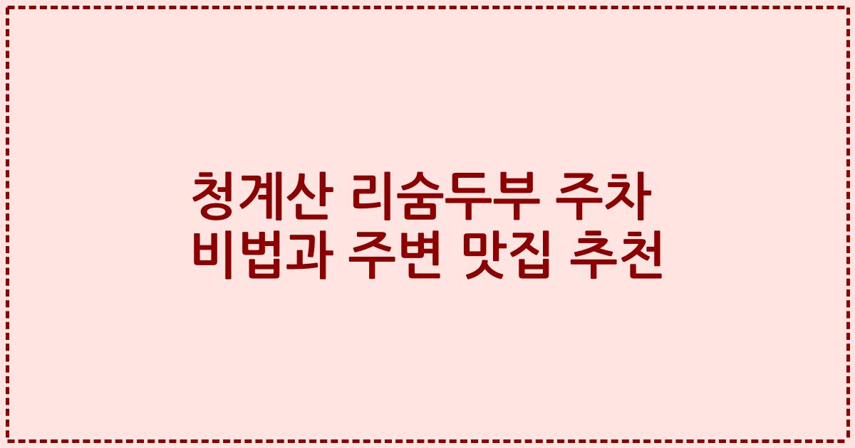 청계산 리숨두부 주차 비법과 주변 맛집 추천