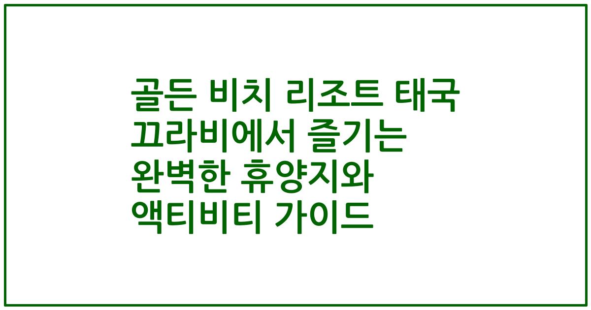 골든 비치 리조트 태국 끄라비에서 즐기는 완벽한 휴양지와 액티비티 가이드
