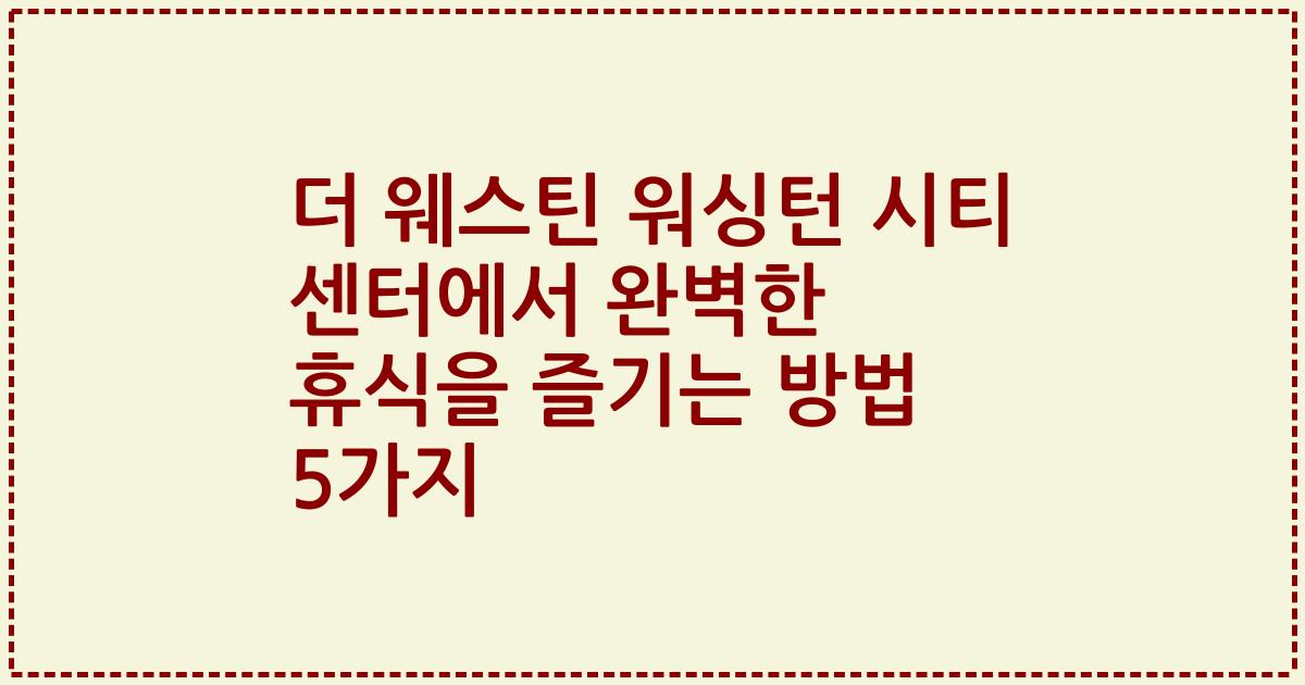 더 웨스틴 워싱턴 시티 센터에서 완벽한 휴식을 즐기는 방법 5가지