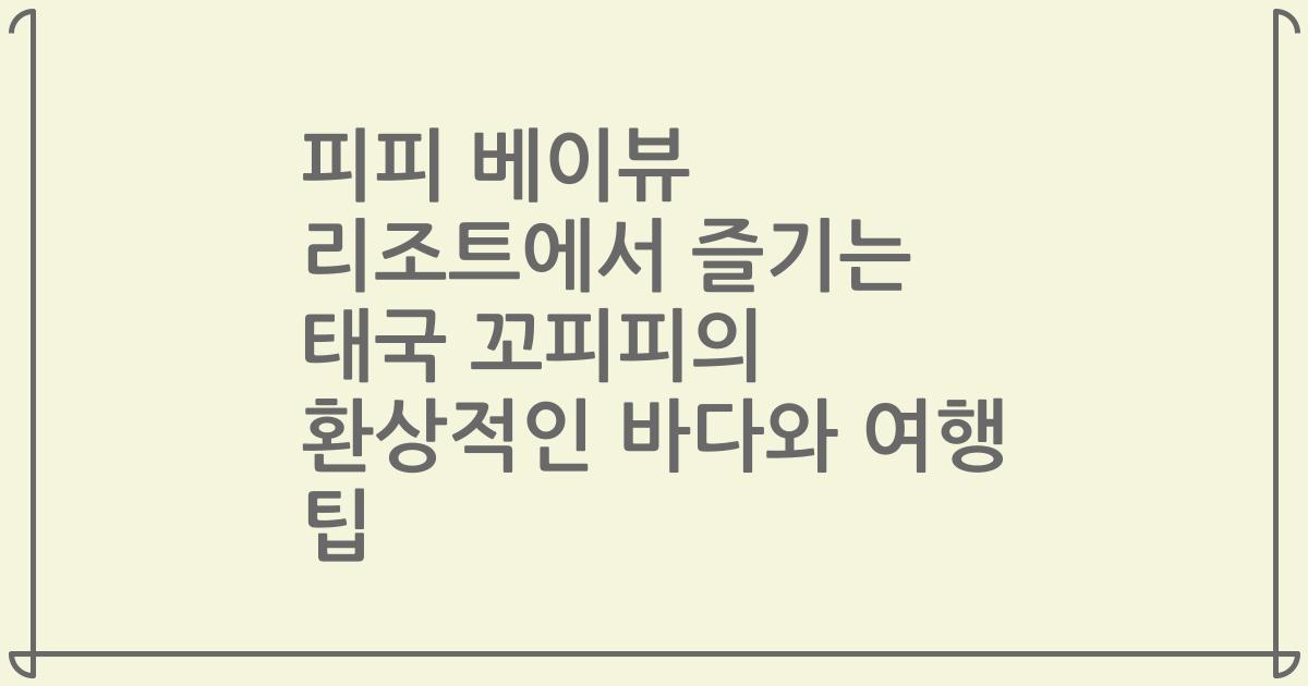 피피 베이뷰 리조트에서 즐기는 태국 꼬피피의 환상적인 바다와 여행 팁
