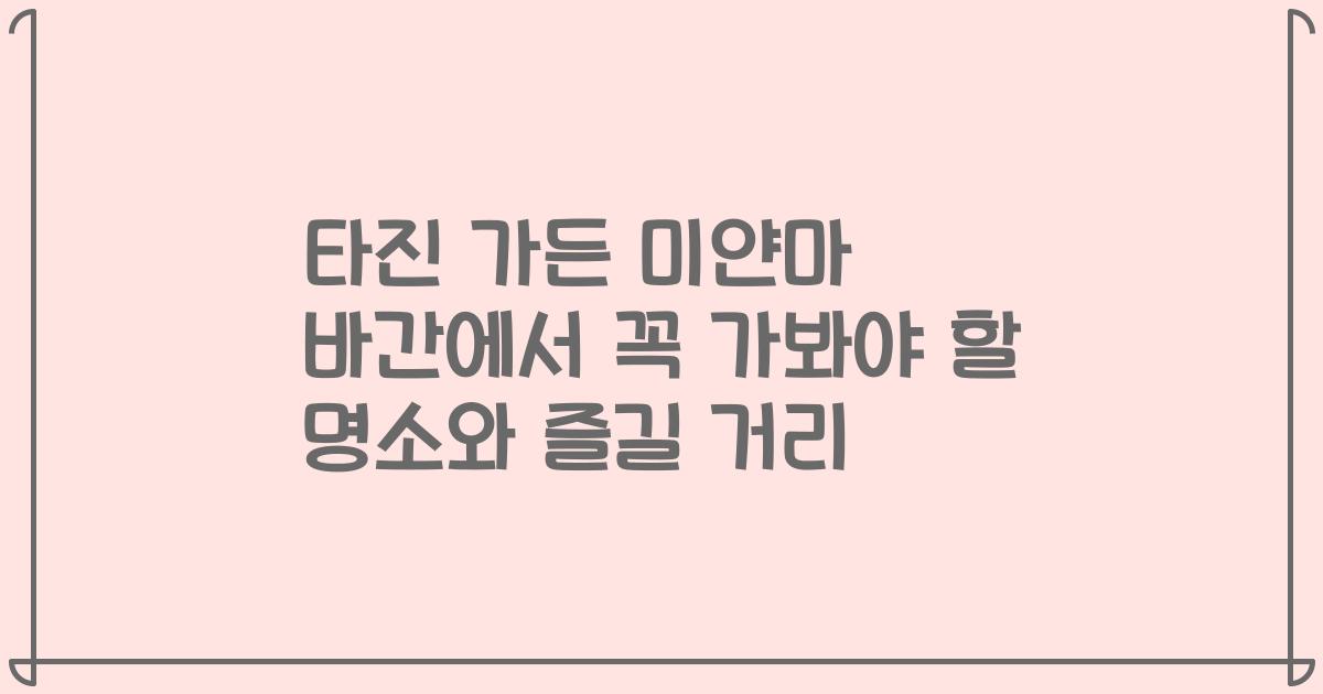 타진 가든 미얀마 바간에서 꼭 가봐야 할 명소와 즐길 거리