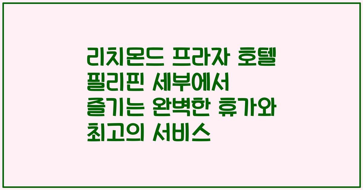 리치몬드 프라자 호텔 필리핀 세부에서 즐기는 완벽한 휴가와 최고의 서비스