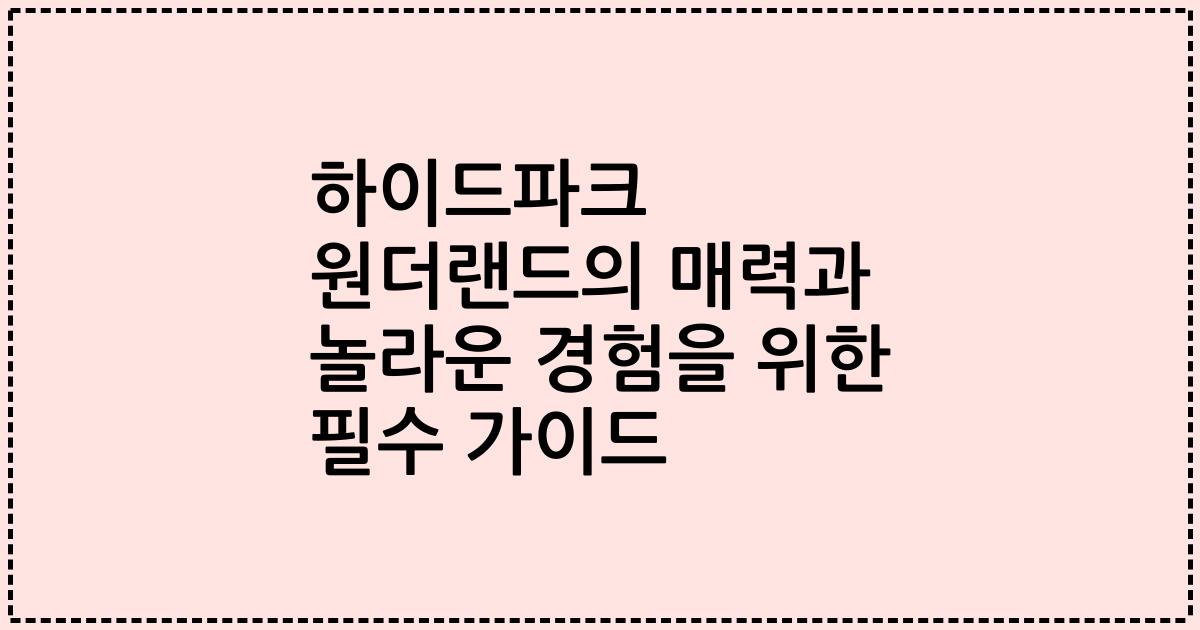하이드파크 원더랜드의 매력과 놀라운 경험을 위한 필수 가이드
