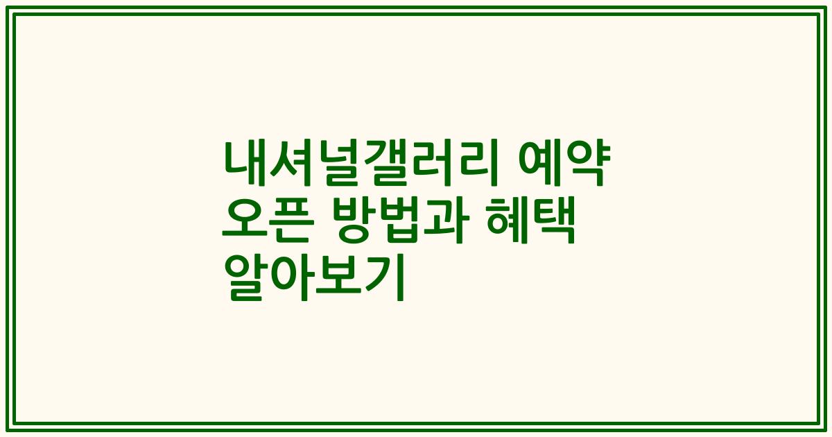 내셔널갤러리 예약 오픈 방법과 혜택 알아보기