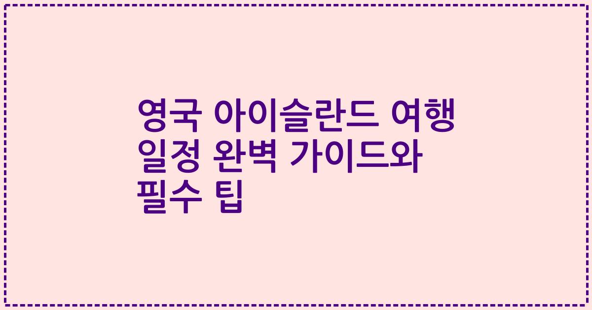 영국 아이슬란드 여행 일정 완벽 가이드와 필수 팁