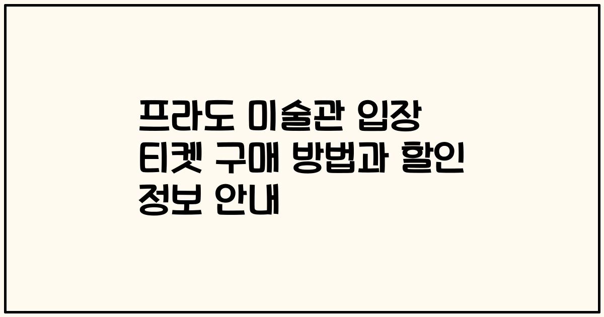 프라도 미술관 입장 티켓 구매 방법과 할인 정보 안내