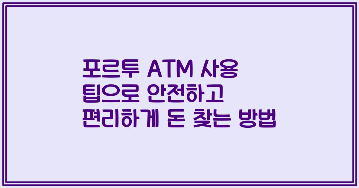 포르투 ATM 사용 팁으로 안전하고 편리하게 돈 찾는 방법