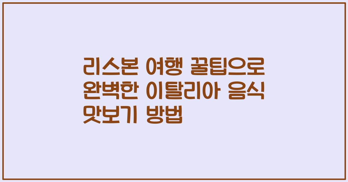 리스본 여행 꿀팁으로 완벽한 이탈리아 음식 맛보기 방법