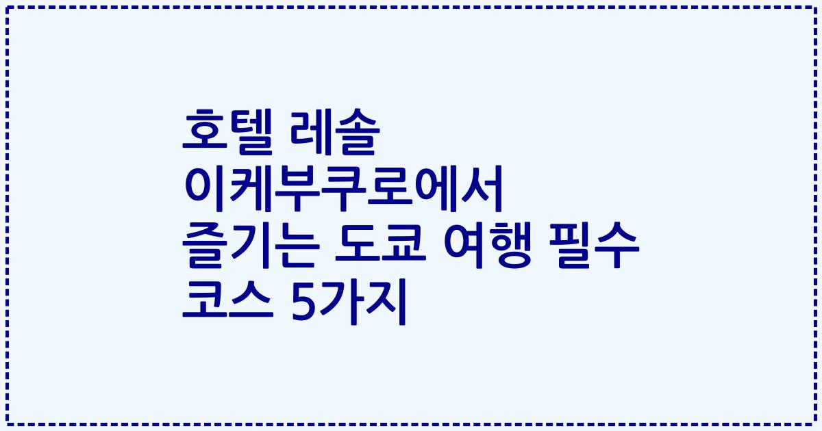 호텔 레솔 이케부쿠로에서 즐기는 도쿄 여행 필수 코스 5가지
