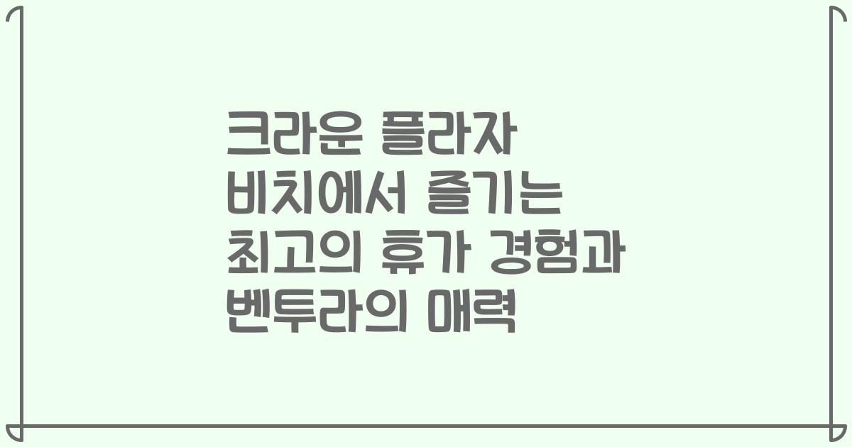 크라운 플라자 비치에서 즐기는 최고의 휴가 경험과 벤투라의 매력