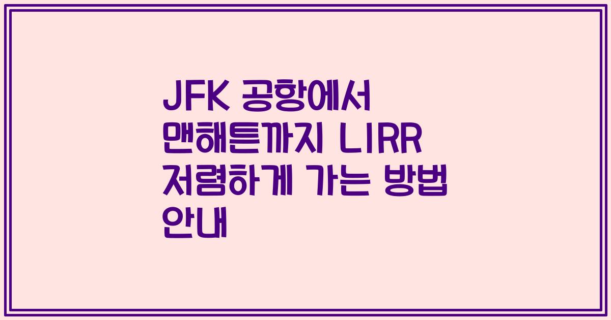 JFK 공항에서 맨해튼까지 LIRR 저렴하게 가는 방법 안내
