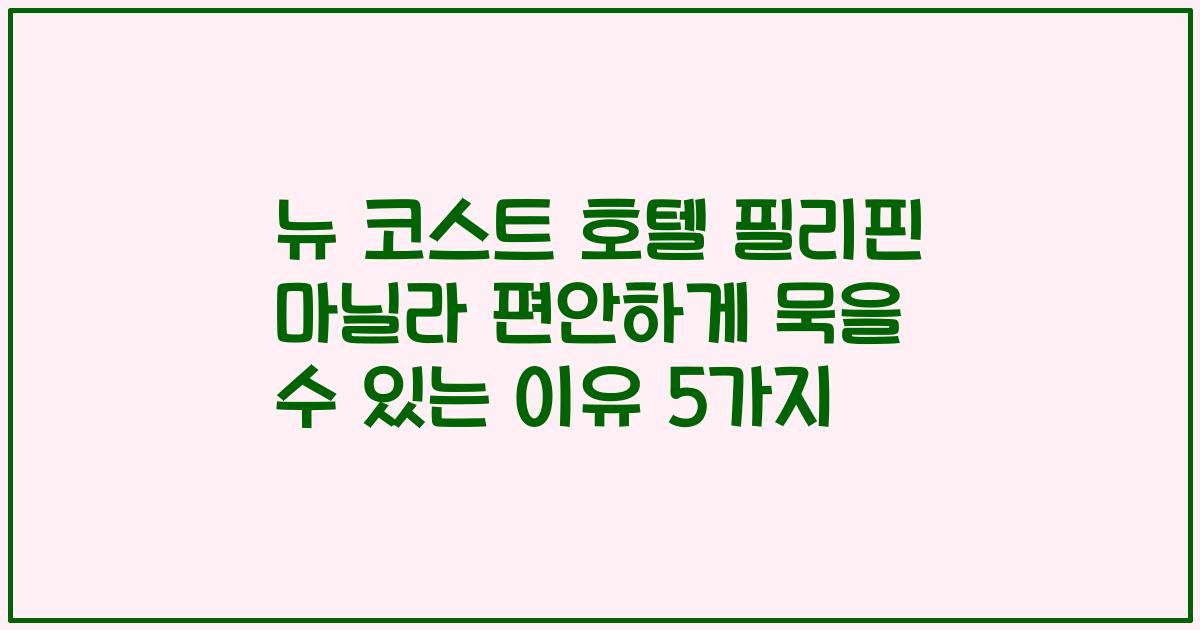뉴 코스트 호텔 필리핀 마닐라 편안하게 묵을 수 있는 이유 5가지