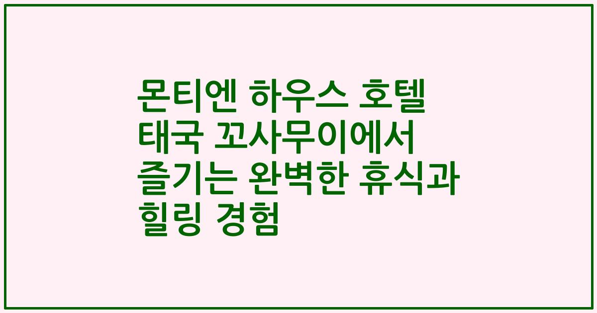 몬티엔 하우스 호텔 태국 꼬사무이에서 즐기는 완벽한 휴식과 힐링 경험