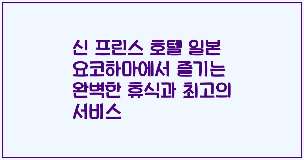 신 프린스 호텔 일본 요코하마에서 즐기는 완벽한 휴식과 최고의 서비스