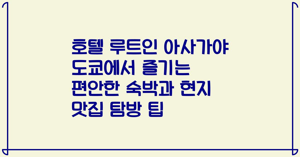 호텔 루트인 아사가야 도쿄에서 즐기는 편안한 숙박과 현지 맛집 탐방 팁