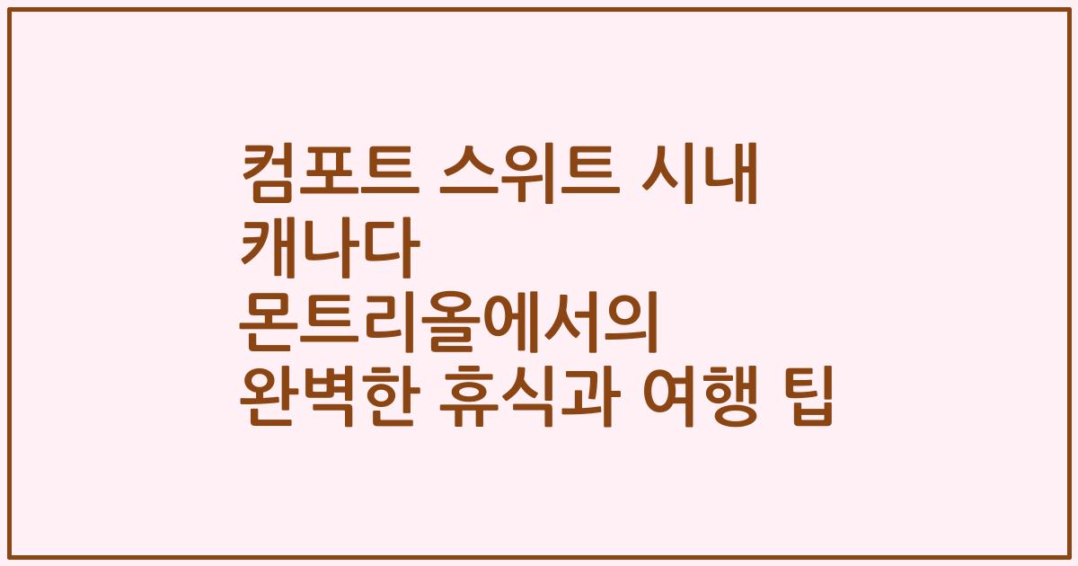 컴포트 스위트 시내 캐나다 몬트리올에서의 완벽한 휴식과 여행 팁