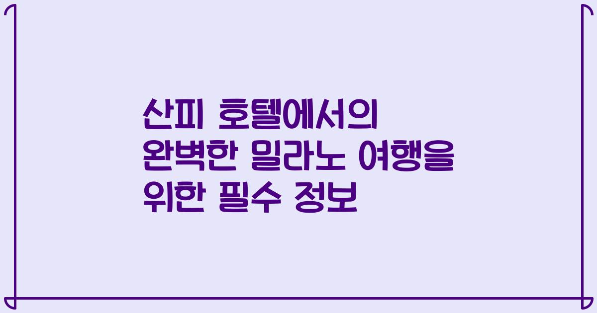 산피 호텔에서의 완벽한 밀라노 여행을 위한 필수 정보