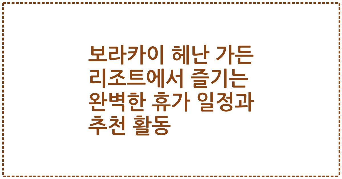 보라카이 헤난 가든 리조트에서 즐기는 완벽한 휴가 일정과 추천 활동