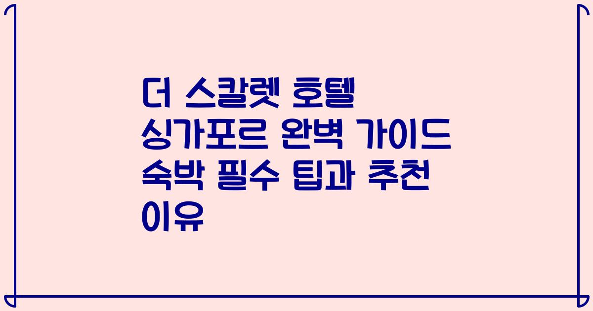 더 스칼렛 호텔 싱가포르 완벽 가이드 숙박 필수 팁과 추천 이유
