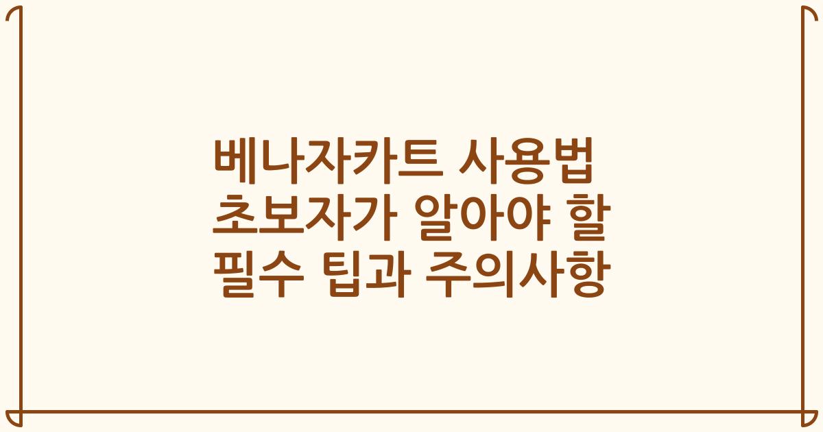 베나자카트 사용법 초보자가 알아야 할 필수 팁과 주의사항