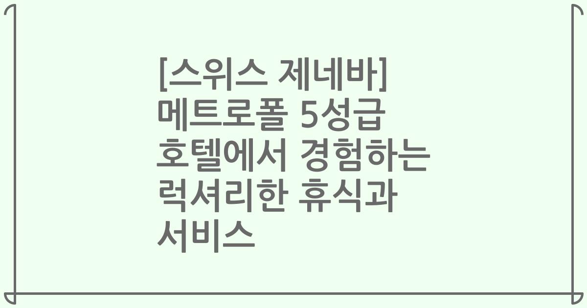[스위스 제네바] 메트로폴 5성급 호텔에서 경험하는 럭셔리한 휴식과 서비스